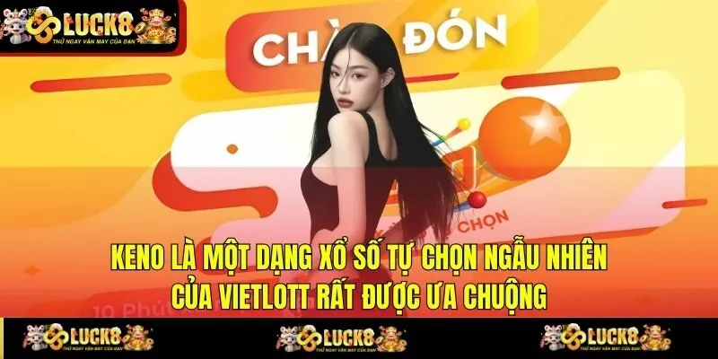 Keno là một dạng xổ số tự chọn ngẫu nhiên của Vietlott rất được ưa chuộng