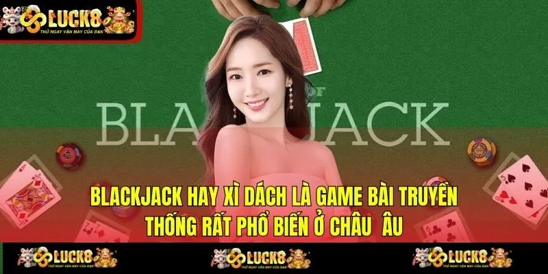 Blackjack hay Xì Dách là game bài truyền thống rất phổ biến ở châu  Âu