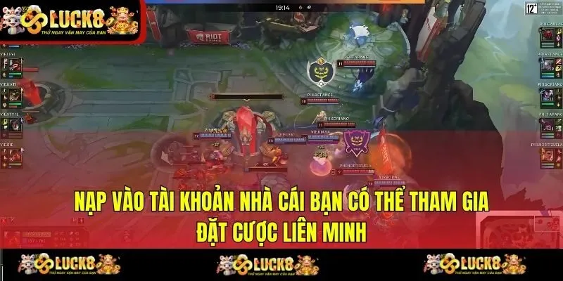 Nạp vào tài khoản nhà cái bạn có thể tham gia đặt cược Liên Minh