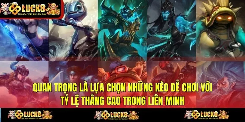 Quan trọng là lựa chọn những kèo dễ chơi với tỷ lệ thắng cao trong liên minh