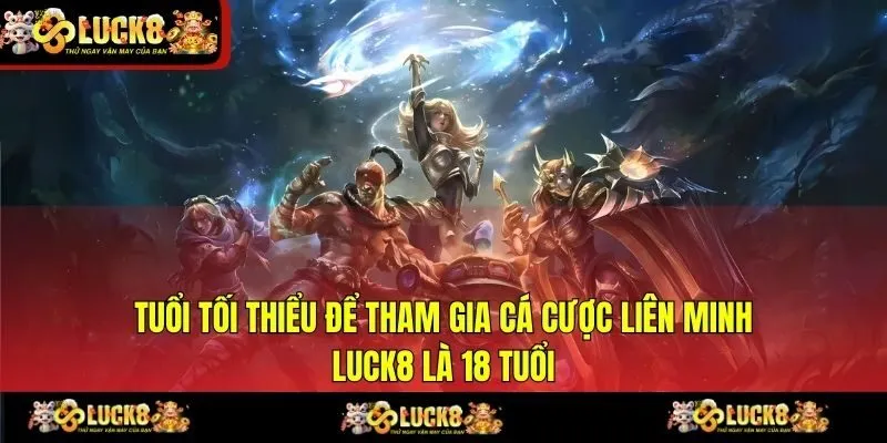 Tuổi tối thiểu để tham gia cá cược liên minh LUCK8 là 18 tuổi