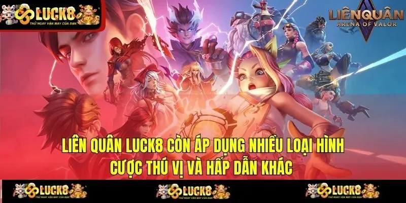Liên Quân LUCK8 còn áp dụng nhiều loại hình cược thú vị và hấp dẫn khác 