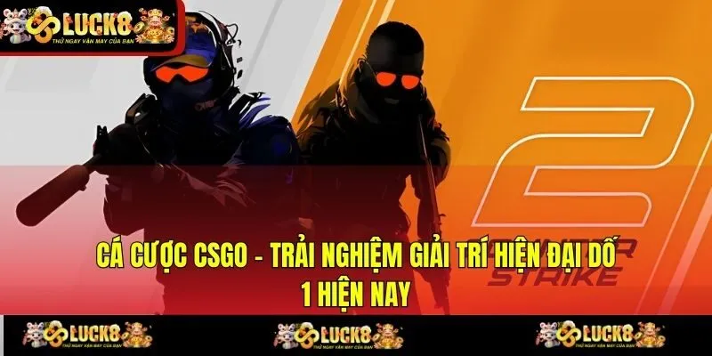 Cá Cược CSGO - Trải Nghiệm Giải Trí Hiện Đại Dố 1 Hiện Nay