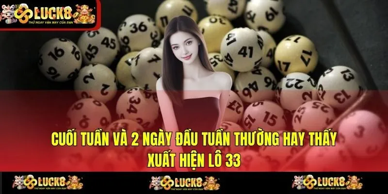 Cuối tuần và 2 ngày đầu tuần thường hay thấy xuất hiện lô 33