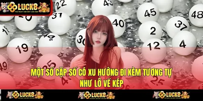 Một số cặp số có xu hướng đi kèm tương tự như lô về kép