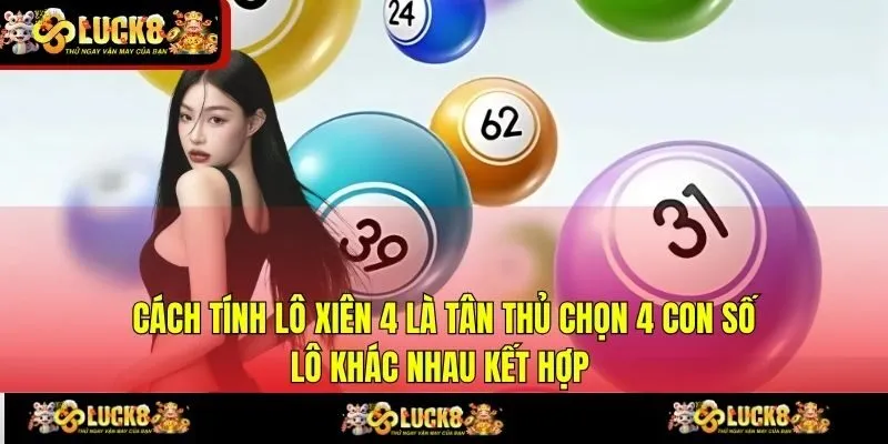 Cách tính lô xiên 4 là tân thủ chọn 4 con số lô khác nhau kết hợp 