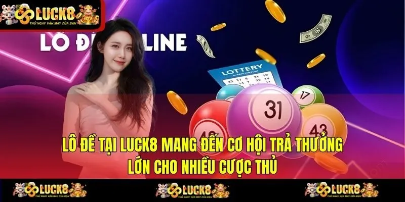 Lô đề tại LUCK8 mang đến cơ hội trả thưởng lớn cho nhiều cược thủ
