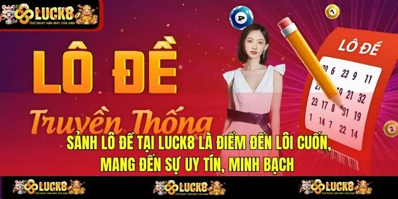 Sảnh Lô đề tại LUCK8 là điểm đến lôi cuốn, mang đến sự uy tín, minh bạch 
