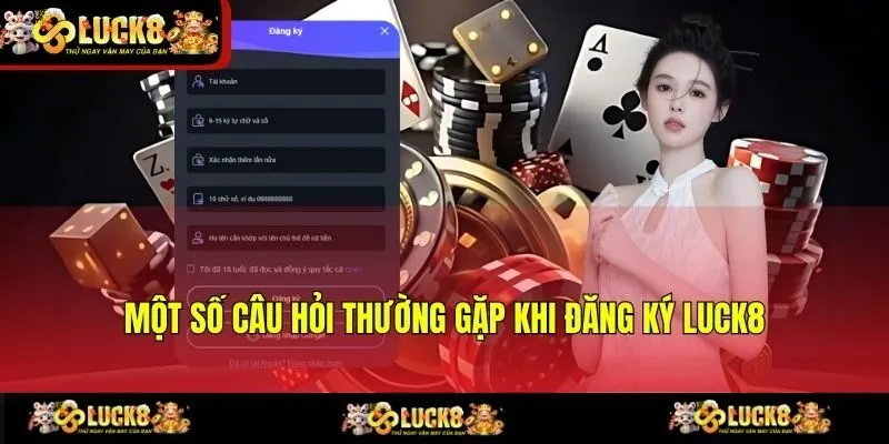 Một số câu hỏi thường gặp khi đăng ký LUCK8