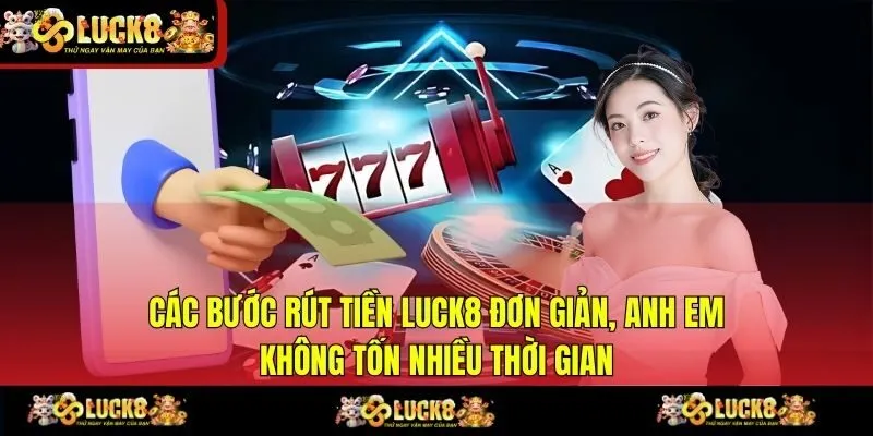Các bước rút tiền LUCK8 đơn giản, anh em không tốn nhiều thời gian