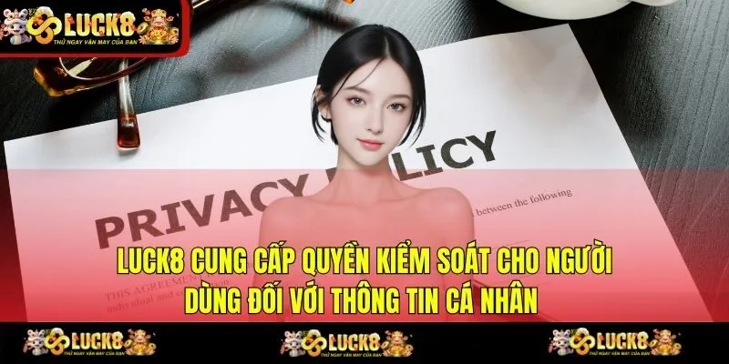LUCK8 cung cấp quyền kiểm soát cho người dùng đối với thông tin cá nhân 